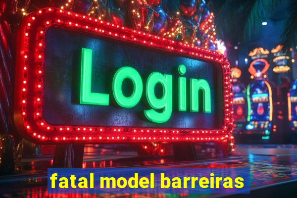 fatal model barreiras